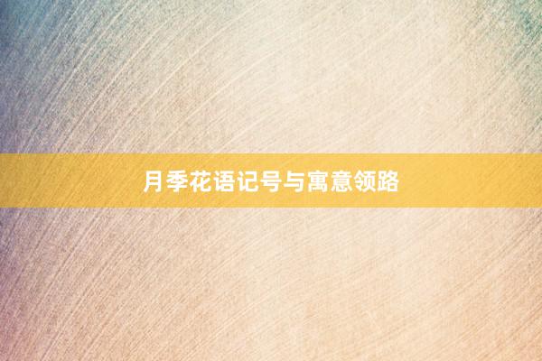 月季花语记号与寓意领路